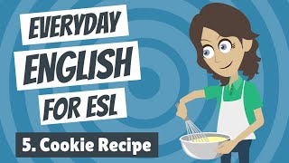 Everyday English for ESL 5 — Cookie Recipe [upl. by Sonnnie]