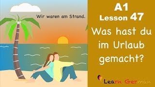 Learn German  Perfekt  Was hast du im Urlaub gemacht  German for beginners  A1  Lesson 47 [upl. by Fisuoy]