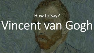 How to Pronounce Vincent Van Gogh CORRECTLY [upl. by Shaefer492]