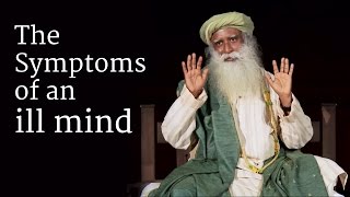 The Symptoms of an ill Mind  Sadhguru [upl. by Eidlog121]